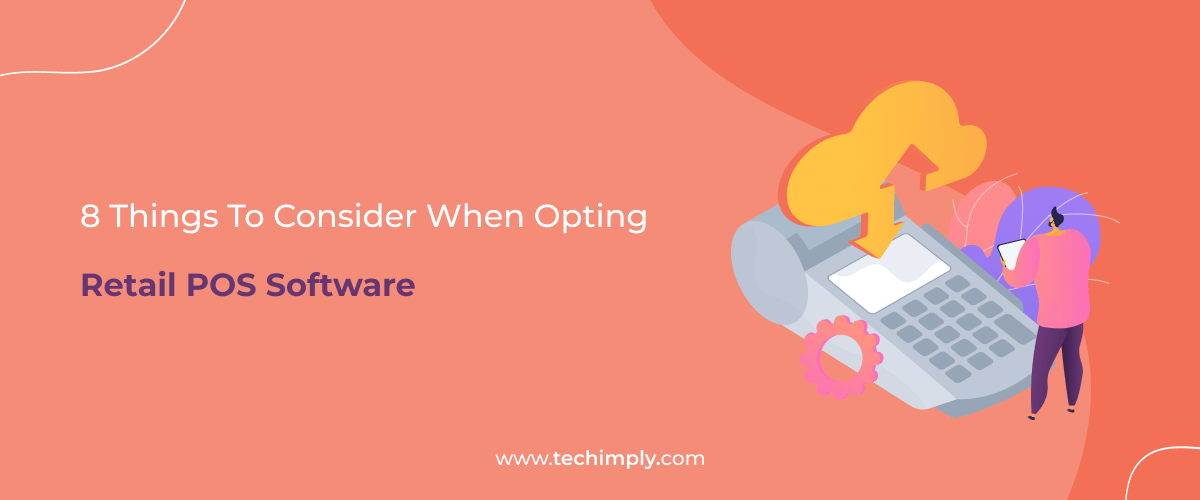 8 Things To Consider When Opting Retail POS Software